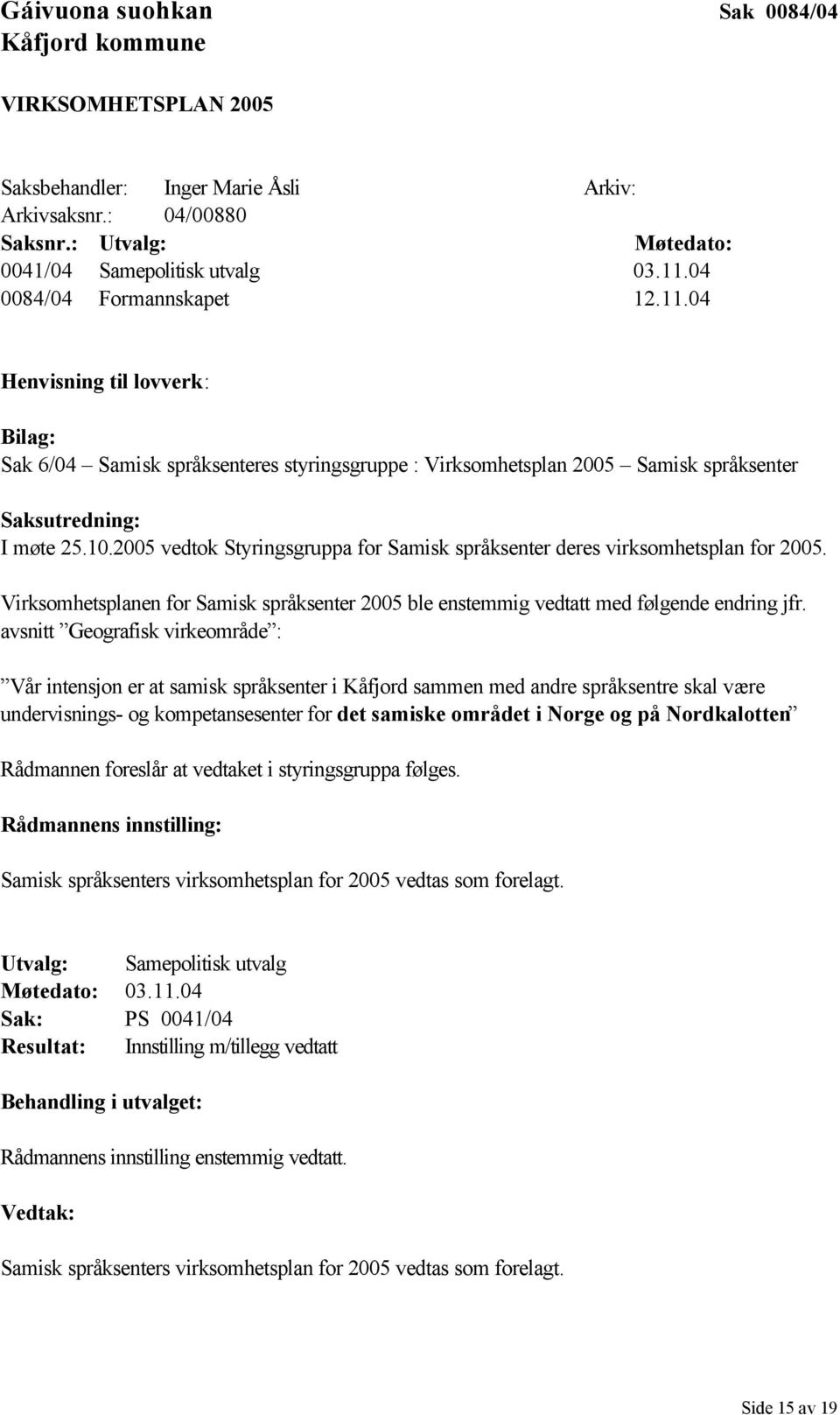 2005 vedtok Styringsgruppa for Samisk språksenter deres virksomhetsplan for 2005. Virksomhetsplanen for Samisk språksenter 2005 ble enstemmig vedtatt med følgende endring jfr.