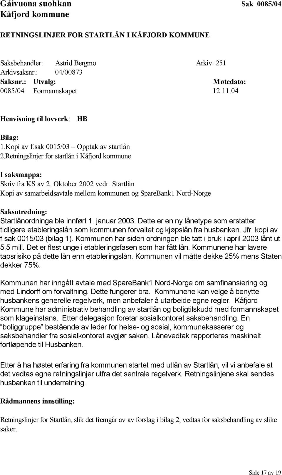 Startlån Kopi av samarbeidsavtale mellom kommunen og SpareBank1 Nord-Norge Saksutredning: Startlånordninga ble innført 1. januar 2003.