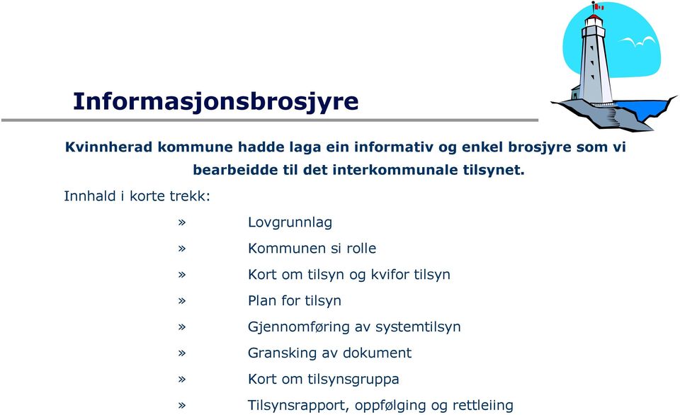 Innhald i korte trekk:» Lovgrunnlag» Kommunen si rolle» Kort om tilsyn og kvifor tilsyn»