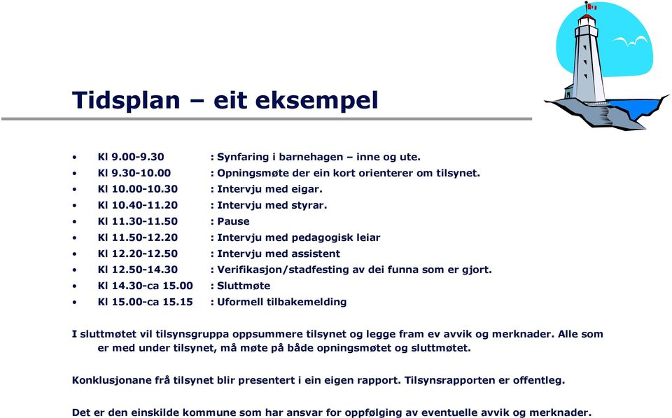 30 : Verifikasjon/stadfesting av dei funna som er gjort. Kl 14.30-ca 15.00 : Sluttmøte Kl 15.00-ca 15.