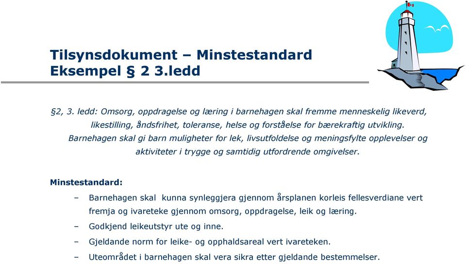 Barnehagen skal gi barn muligheter for lek, livsutfoldelse og meningsfylte opplevelser og aktiviteter i trygge og samtidig utfordrende omgivelser.