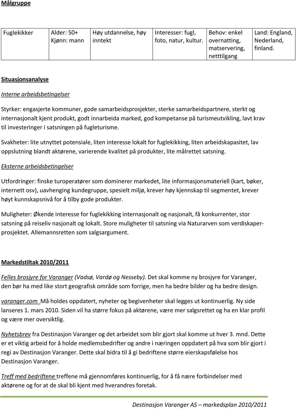 kompetanse på turismeutvikling, lavt krav til investeringer i satsningen på fugleturisme.