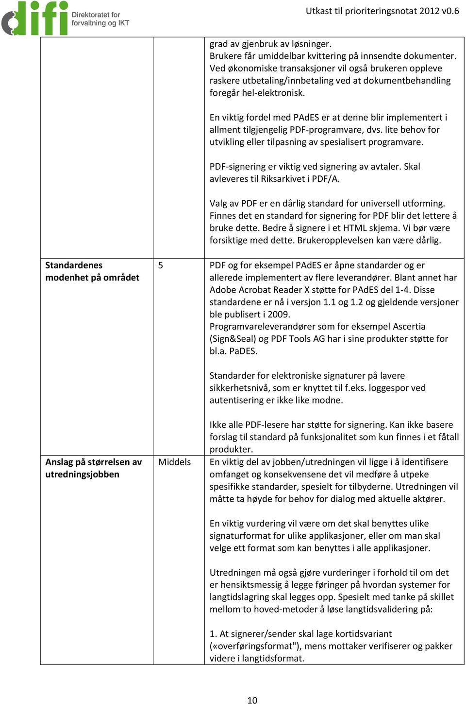 En viktig fordel med PAdES er at denne blir implementert i allment tilgjengelig PDF-programvare, dvs. lite behov for utvikling eller tilpasning av spesialisert programvare.