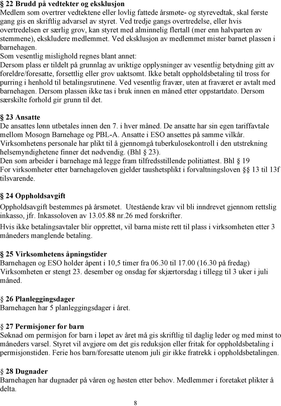 Ved eksklusjon av medlemmet mister barnet plassen i barnehagen.