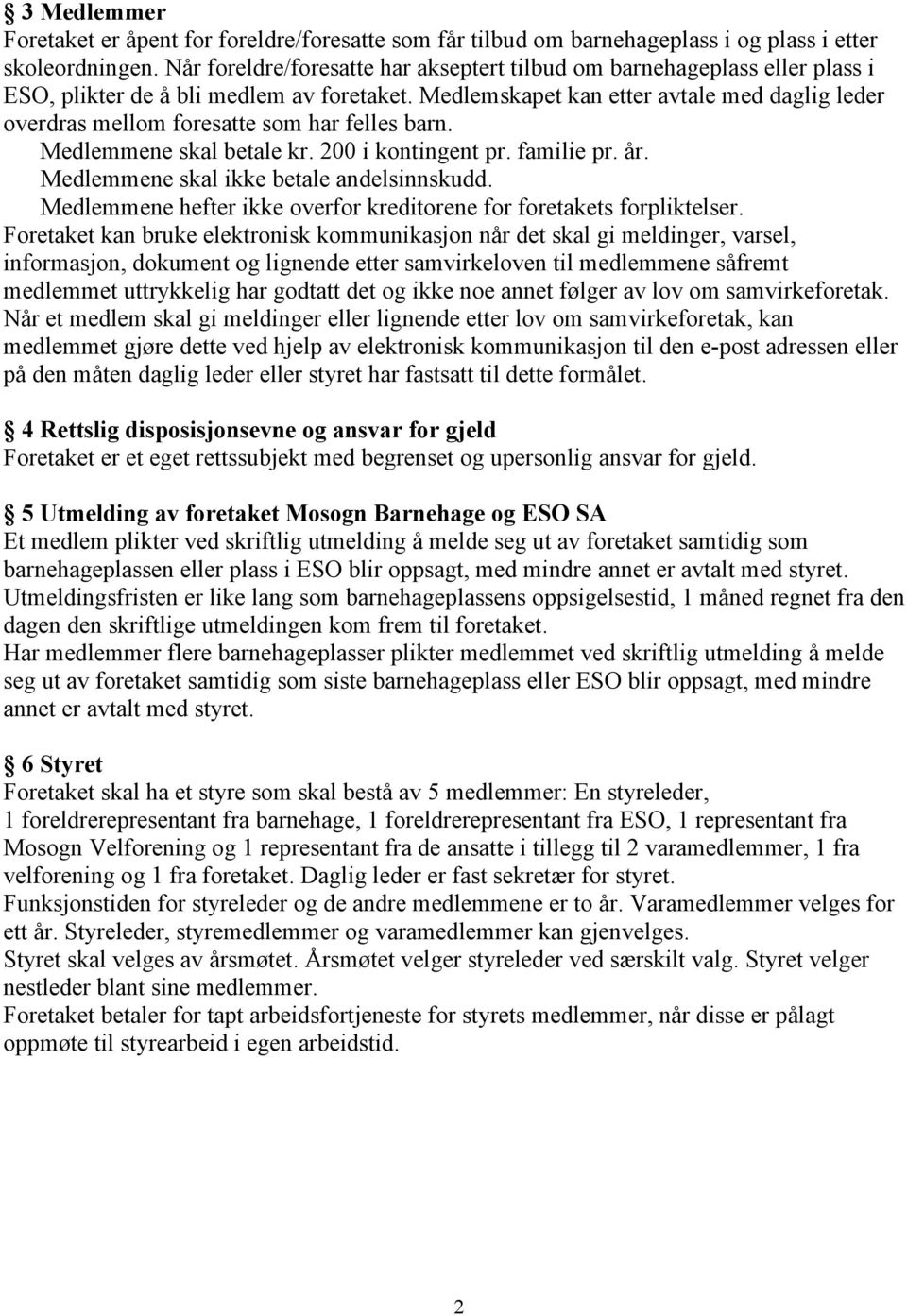 Medlemskapet kan etter avtale med daglig leder overdras mellom foresatte som har felles barn. Medlemmene skal betale kr. 200 i kontingent pr. familie pr. år.