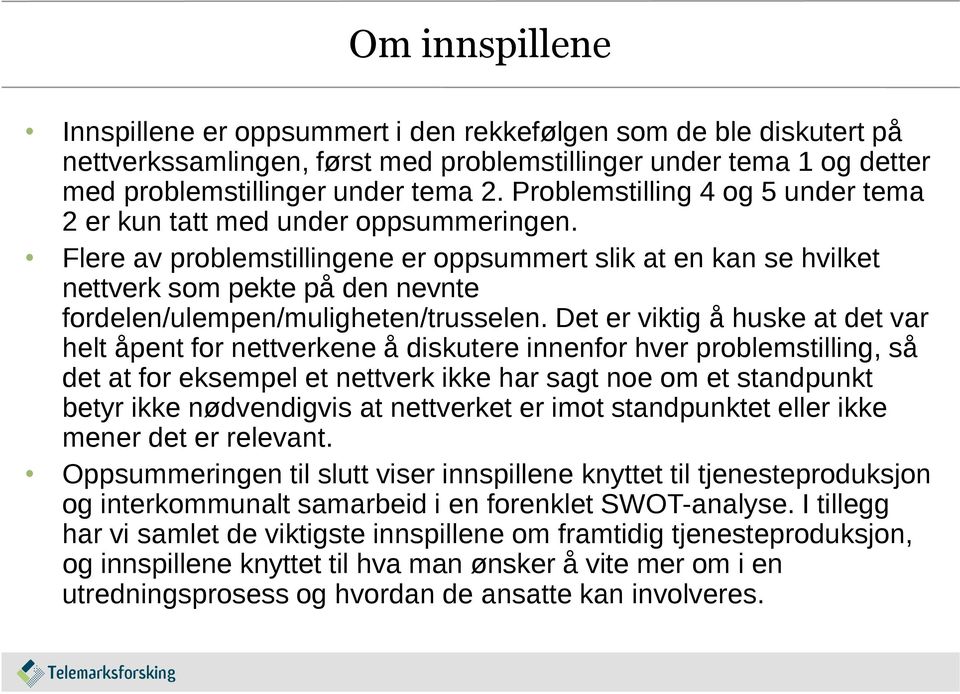 Flere av problemstillingene er oppsummert slik at en kan se hvilket nettverk som pekte på den nevnte fordelen/ulempen/muligheten/trusselen.