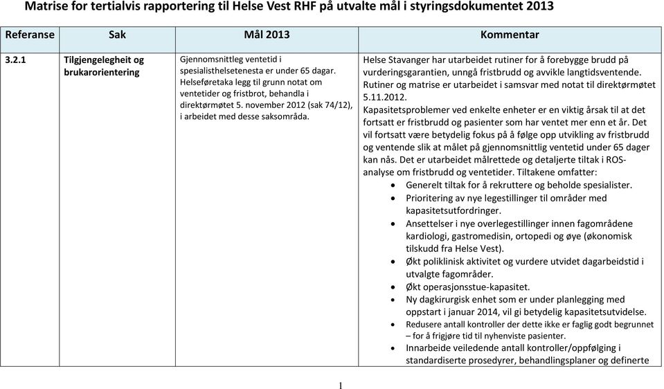 Helseføretaka legg til grunn notat om ventetider og fristbrot, behandla i direktørmøtet 5. november 2012 (sak 74/12), i arbeidet med desse saksområda.