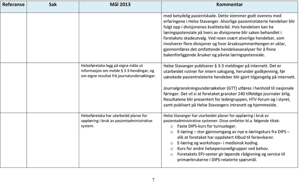 Ved noen svært alvorlige hendelser, som involverer flere divisjoner og hvor årsakssammenhengen er uklar, gjennomføres det omfattende hendelsesanalyser for å finne bakenforliggende årsaker og påvise