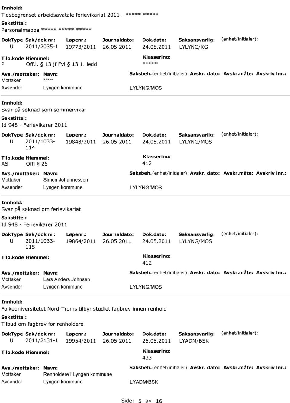 : 19848/2011 AS Offl 25 412 Simon Johannessen Svar på søknad om ferievikariat d 948 - Ferievikarer 2011 Sak/dok nr: 2011/1033-115 Løpenr.