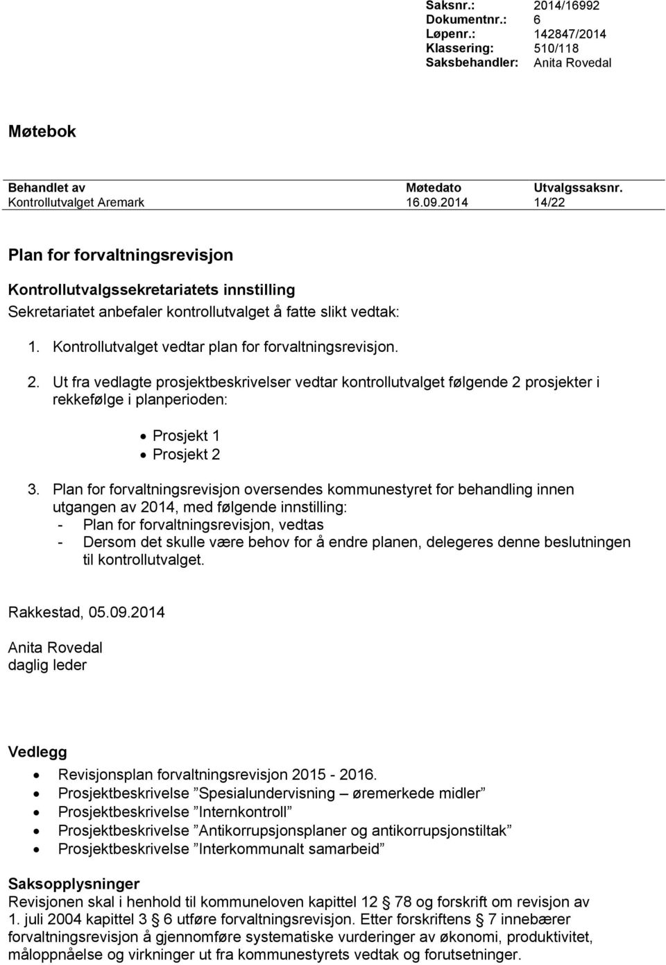 Kontrollutvalget vedtar plan for forvaltningsrevisjon. 2. Ut fra vedlagte prosjektbeskrivelser vedtar kontrollutvalget følgende 2 prosjekter i rekkefølge i planperioden: Prosjekt 1 Prosjekt 2 3.