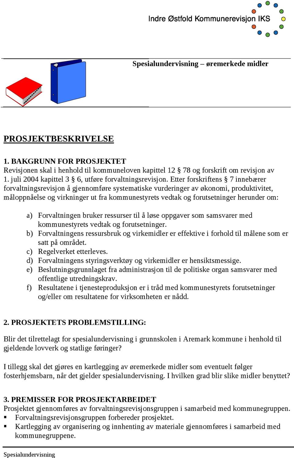 Etter forskriftens 7 innebærer forvaltningsrevisjon å gjennomføre systematiske vurderinger av økonomi, produktivitet, måloppnåelse og virkninger ut fra kommunestyrets vedtak og forutsetninger