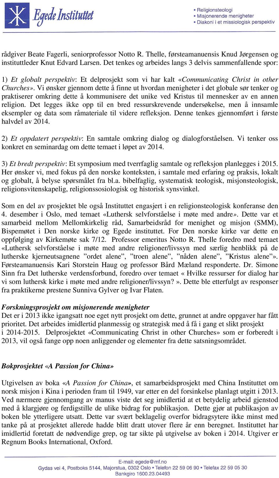 Vi ønsker gjennom dette å finne ut hvordan menigheter i det globale sør tenker og praktiserer omkring dette å kommunisere det unike ved Kristus til mennesker av en annen religion.