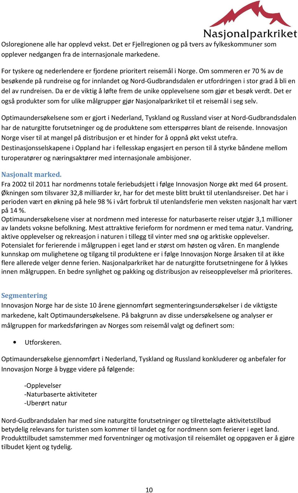 Om sommeren er 70 % av de besøkende på rundreise og for innlandet og Nord-Gudbrandsdalen er utfordringen i stor grad å bli en del av rundreisen.