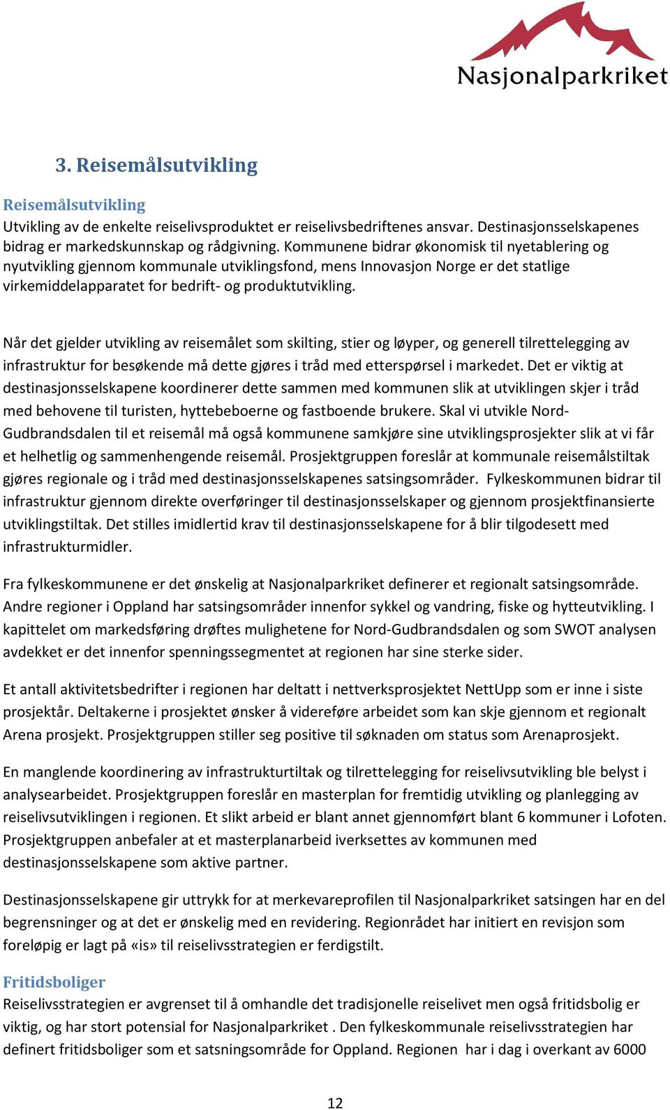 Når det gjelder utvikling av reisemålet som skilting, stier og løyper, og generell tilrettelegging av infrastruktur for besøkende må dette gjøres i tråd med etterspørsel i markedet.