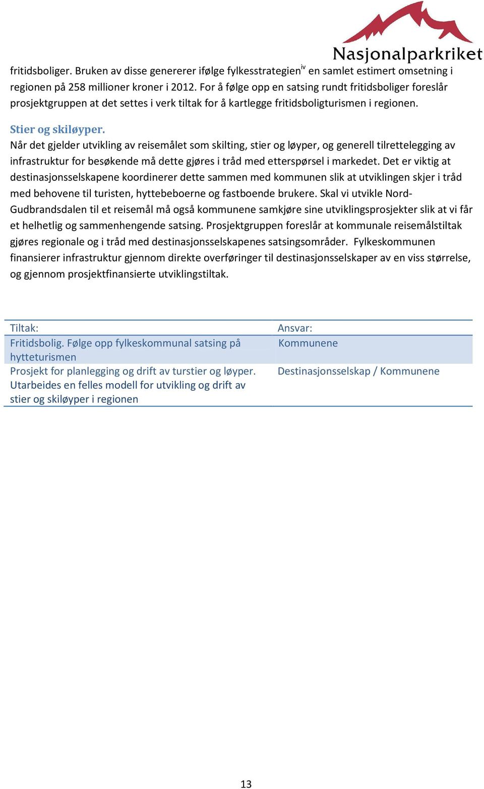 Når det gjelder utvikling av reisemålet som skilting, stier og løyper, og generell tilrettelegging av infrastruktur for besøkende må dette gjøres i tråd med etterspørsel i markedet.