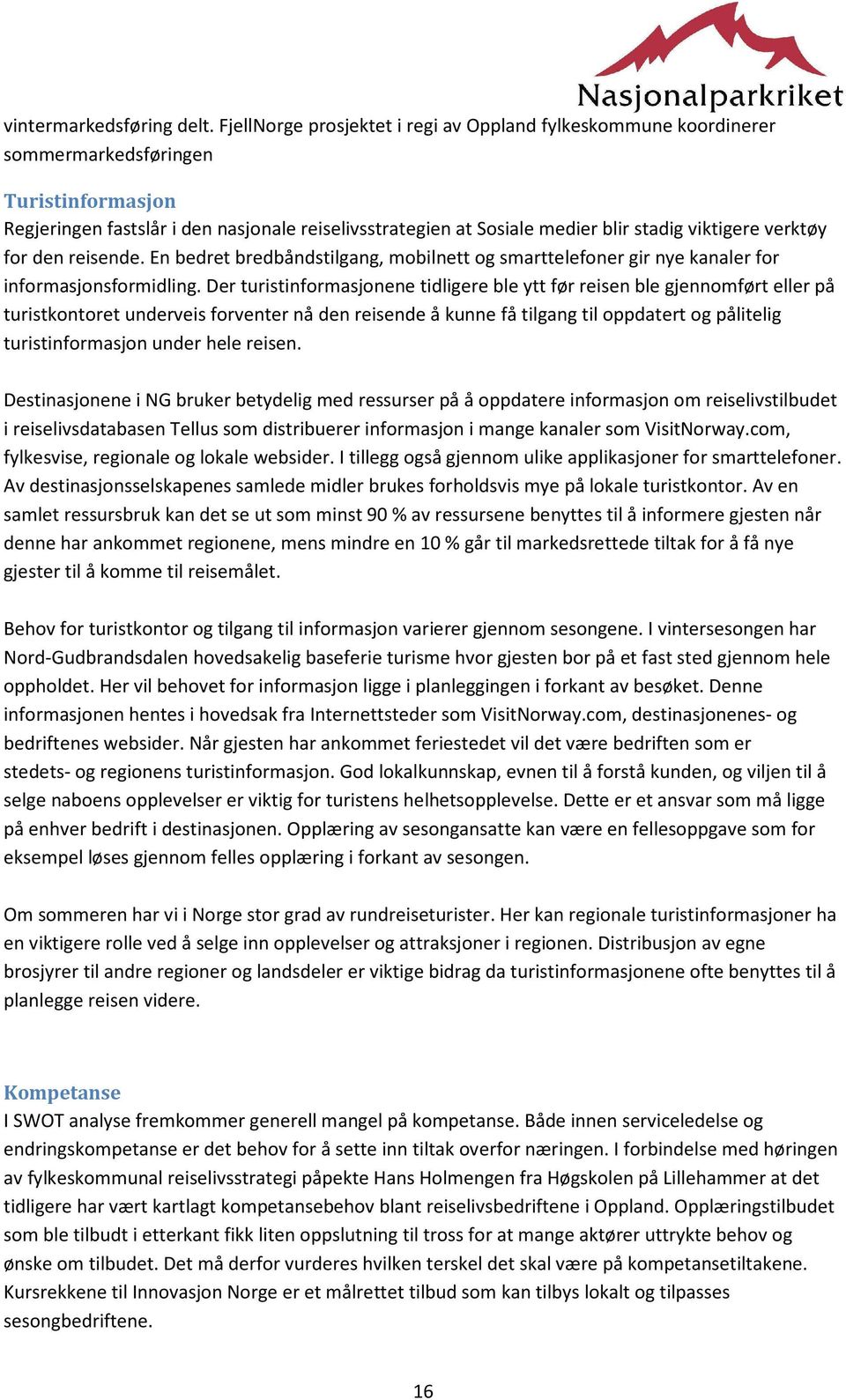 viktigere verktøy for den reisende. En bedret bredbåndstilgang, mobilnett og smarttelefoner gir nye kanaler for informasjonsformidling.