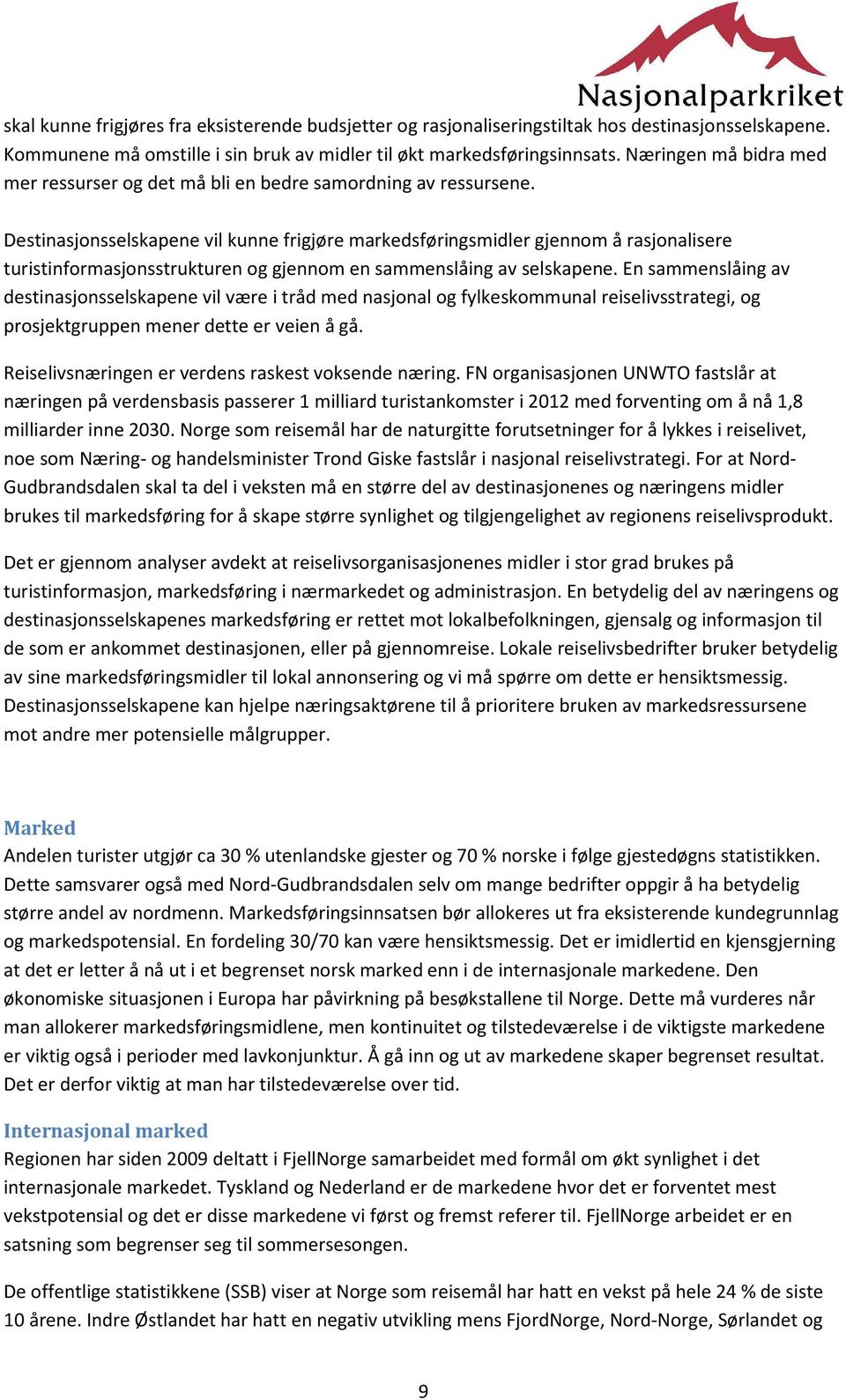 Destinasjonsselskapene vil kunne frigjøre markedsføringsmidler gjennom å rasjonalisere turistinformasjonsstrukturen og gjennom en sammenslåing av selskapene.