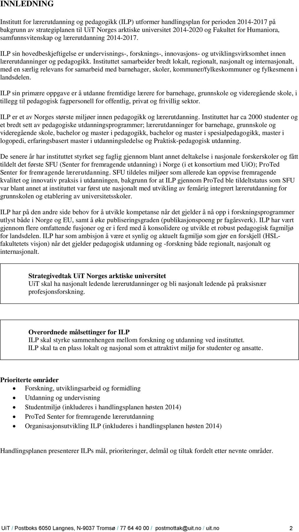 Instituttet samarbeider bredt lokalt, regionalt, nasjonalt og internasjonalt, med en særlig relevans for samarbeid med barnehager, skoler, kommuner/fylkeskommuner og fylkesmenn i landsdelen.