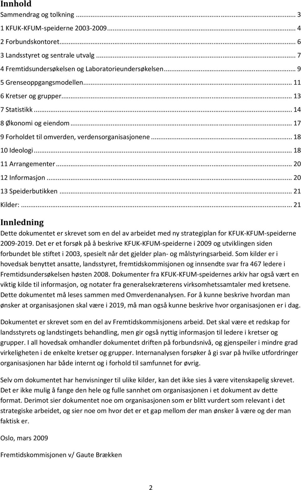 .. 20 12 Informasjon... 20 13 Speiderbutikken... 21 Kilder:... 21 Innledning Dette dokumentet er skrevet som en del av arbeidet med ny strategiplan for KFUK-KFUM-speiderne 2009-2019.