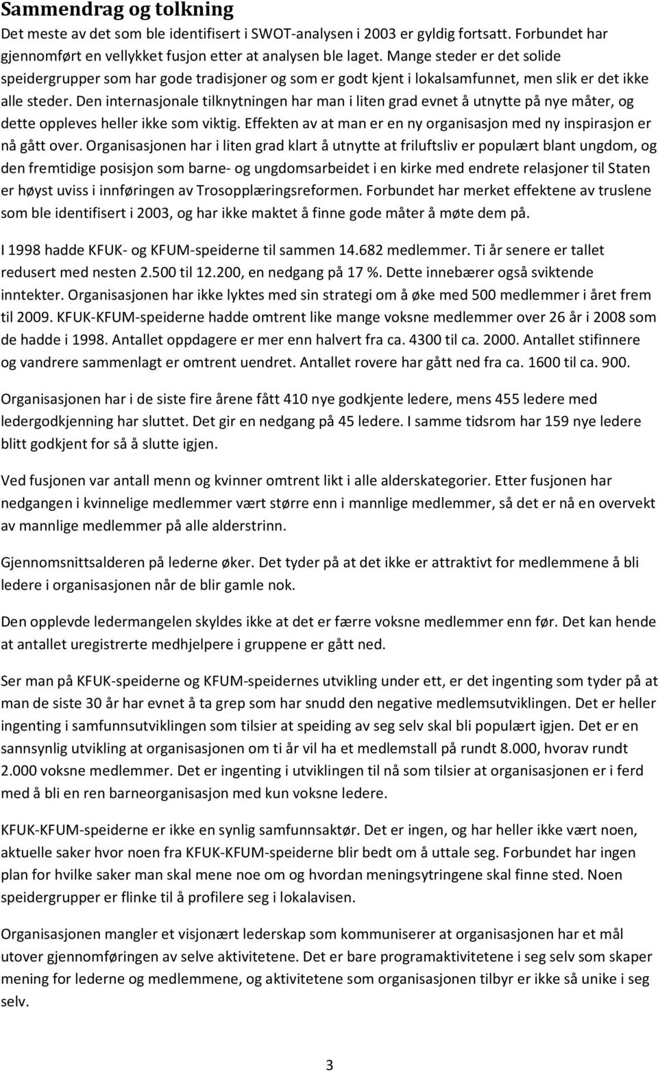 Den internasjonale tilknytningen har man i liten grad evnet å utnytte på nye måter, og dette oppleves heller ikke som viktig.