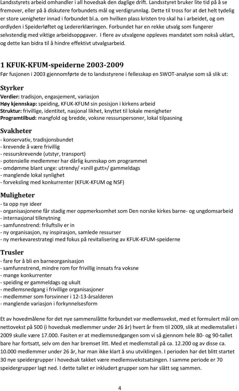 Forbundet har en rekke utvalg som fungerer selvstendig med viktige arbeidsoppgaver. I flere av utvalgene oppleves mandatet som nokså uklart, og dette kan bidra til å hindre effektivt utvalgsarbeid.