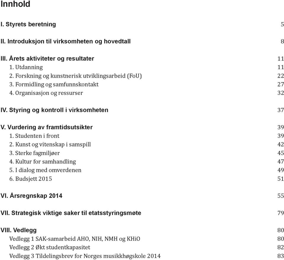 Vurdering av framtidsutsikter 39 1. Studenten i front 39 2. Kunst og vitenskap i samspill 42 3. Sterke fagmiljøer 45 4. Kultur for samhandling 47 5. I dialog med omverdenen 49 6.