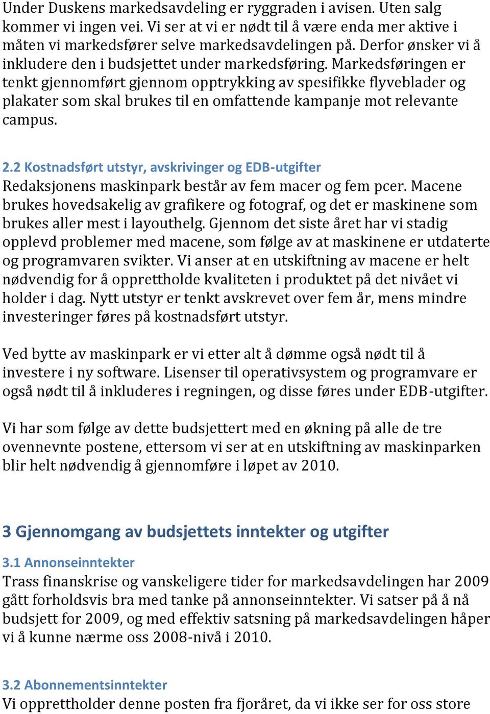 Markedsføringen er tenkt gjennomført gjennom opptrykking av spesifikke flyveblader og plakater som skal brukes til en omfattende kampanje mot relevante campus. 2.