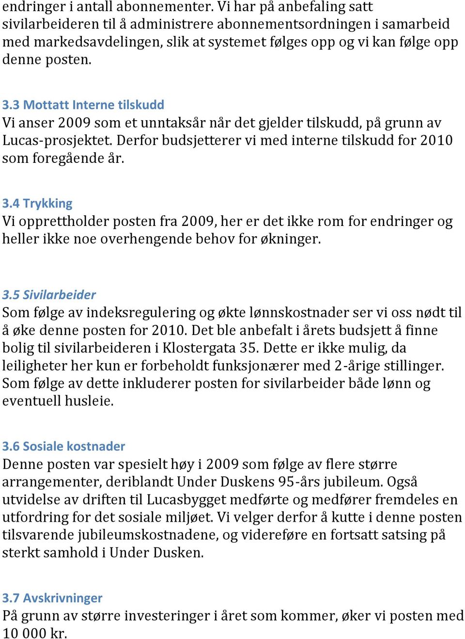 3 Mottatt Interne tilskudd Vi anser 2009 som et unntaksår når det gjelder tilskudd, på grunn av Lucas-prosjektet. Derfor budsjetterer vi med interne tilskudd for 2010 som foregående år. 3.