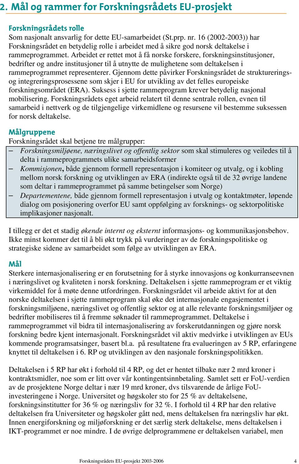 Arbeidet er rettet mot å få norske forskere, forskningsinstitusjoner, bedrifter og andre institusjoner til å utnytte de mulighetene som deltakelsen i rammeprogrammet representerer.