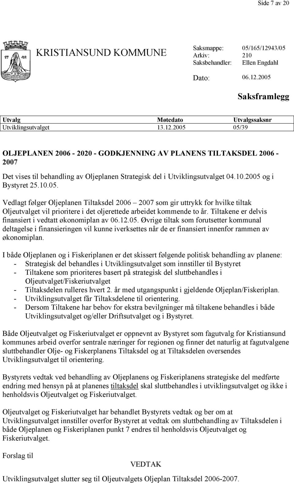 10.2005 og i Bystyret 25.10.05. Vedlagt følger Oljeplanen Tiltaksdel 2006 2007 som gir uttrykk for hvilke tiltak Oljeutvalget vil prioritere i det oljerettede arbeidet kommende to år.