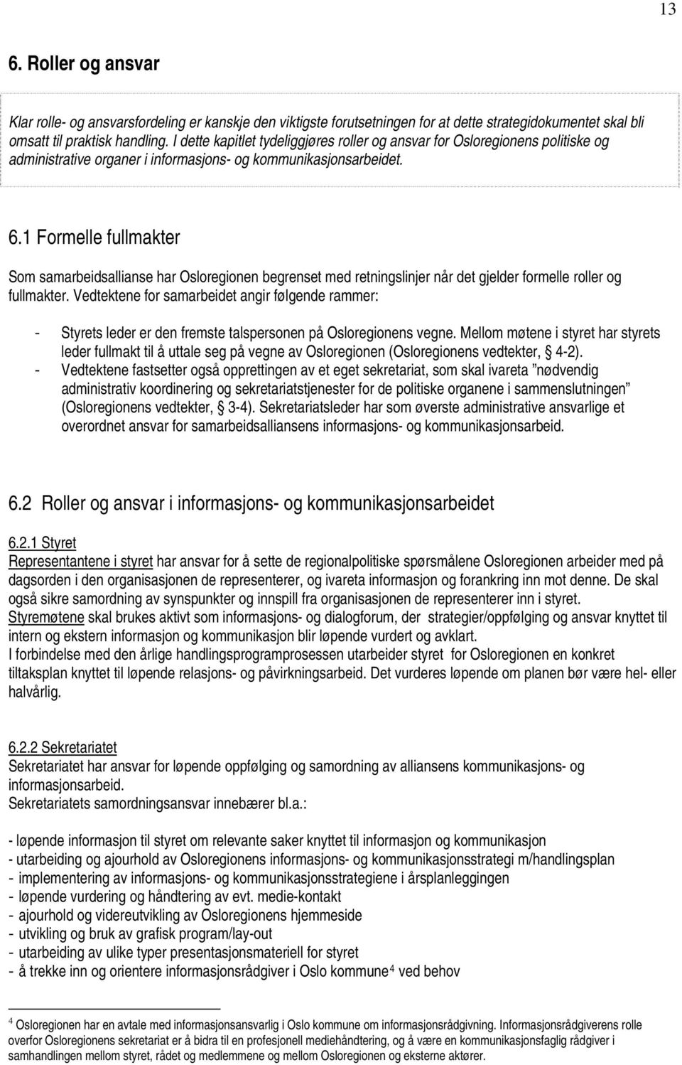 1 Formelle fullmakter Som samarbeidsallianse har Osloregionen begrenset med retningslinjer når det gjelder formelle roller og fullmakter.