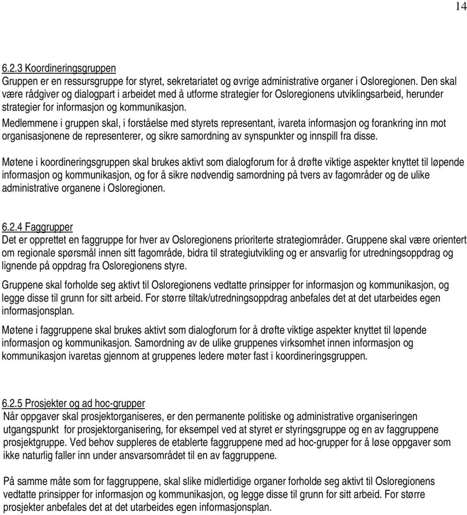 Medlemmene i gruppen skal, i forståelse med styrets representant, ivareta informasjon og forankring inn mot organisasjonene de representerer, og sikre samordning av synspunkter og innspill fra disse.