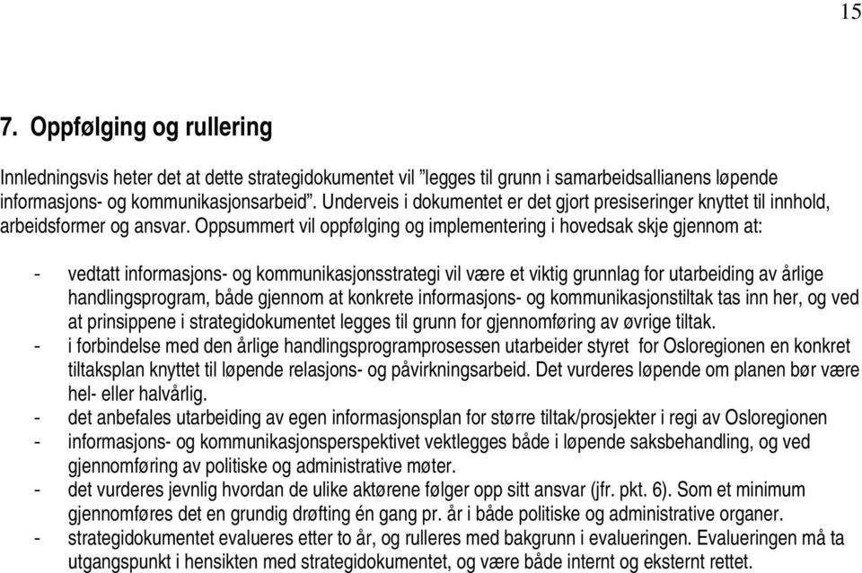 Oppsummert vil oppfølging og implementering i hovedsak skje gjennom at: - vedtatt informasjons- og kommunikasjonsstrategi vil være et viktig grunnlag for utarbeiding av årlige handlingsprogram, både