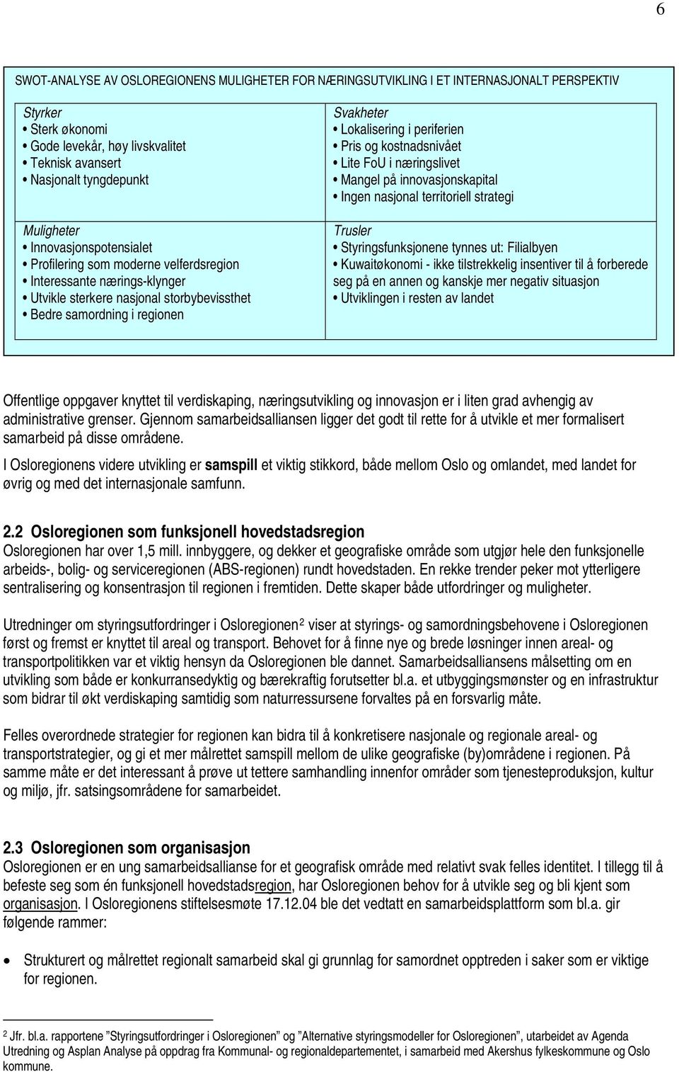 Pris og kostnadsnivået Lite FoU i næringslivet Mangel på innovasjonskapital Ingen nasjonal territoriell strategi Trusler Styringsfunksjonene tynnes ut: Filialbyen Kuwaitøkonomi - ikke tilstrekkelig