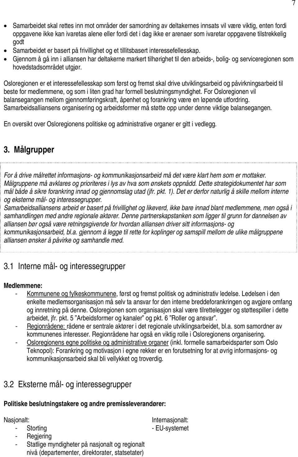 Gjennom å gå inn i alliansen har deltakerne markert tilhørighet til den arbeids-, bolig- og serviceregionen som hovedstadsområdet utgjør.