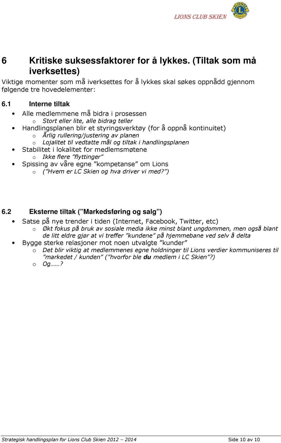 Lojalitet til vedtatte mål og tiltak i handlingsplanen Stabilitet i lokalitet for medlemsmøtene o Ikke flere flyttinger Spissing av våre egne kompetanse om Lions o ( Hvem er LC Skien og hva driver vi