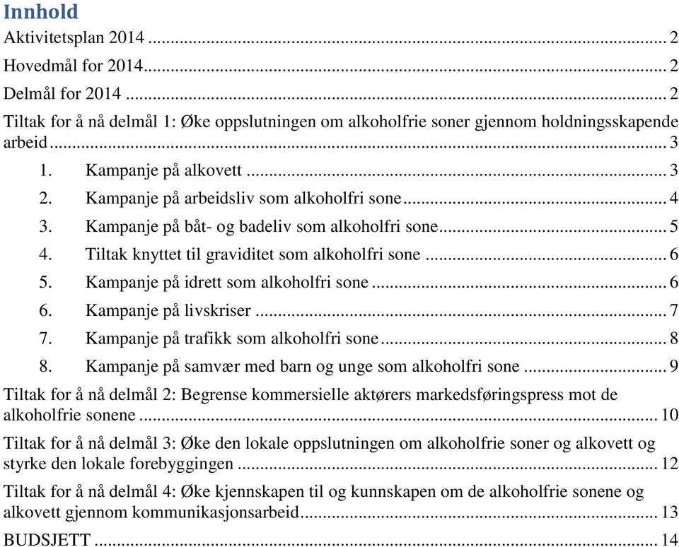 Kampanje på idrett som alkoholfri sone... 6 6. Kampanje på livskriser... 7 7. Kampanje på trafikk som alkoholfri sone... 8 8. Kampanje på samvær med barn og unge som alkoholfri sone.