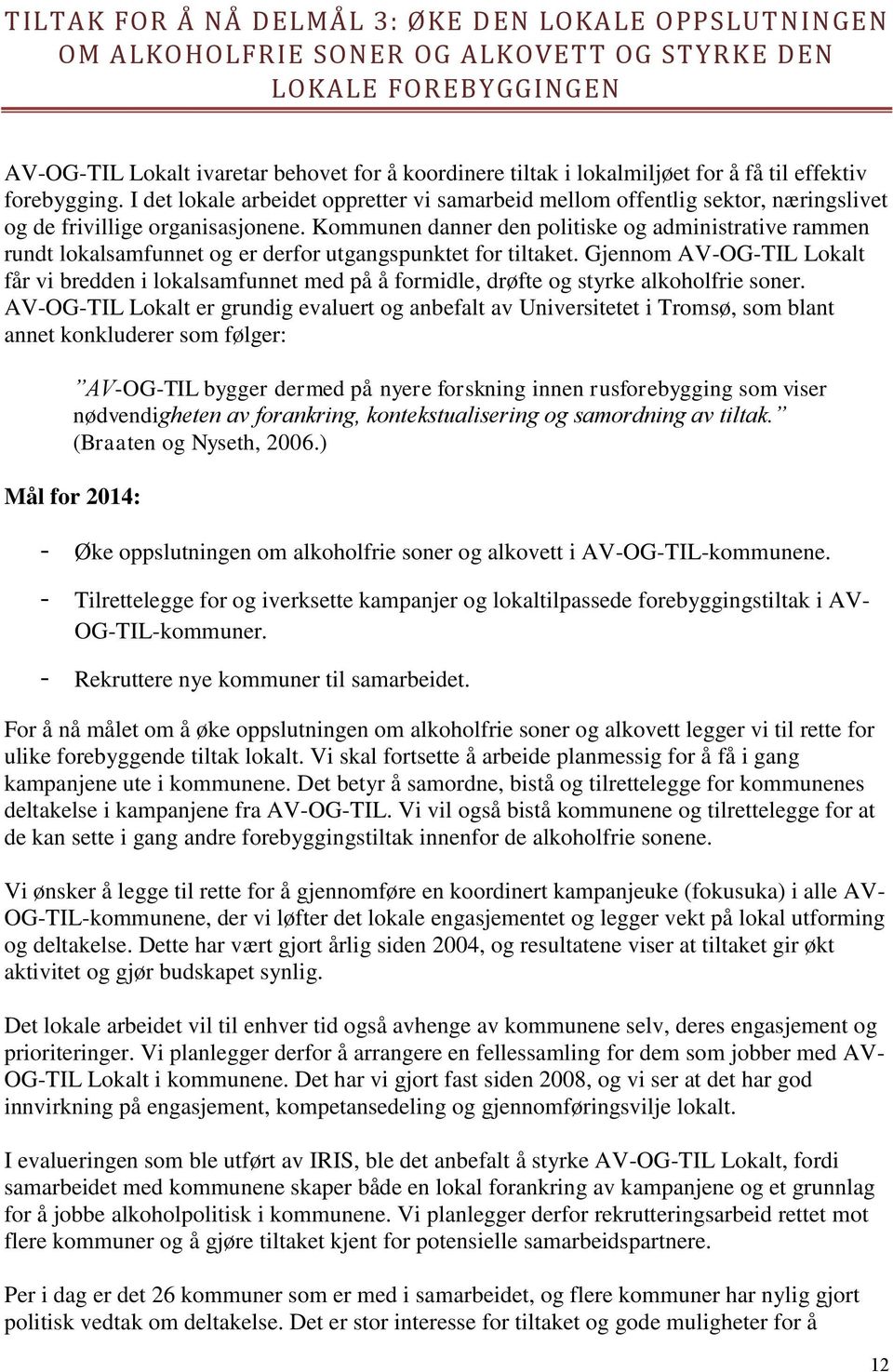 Kommunen danner den politiske og administrative rammen rundt lokalsamfunnet og er derfor utgangspunktet for tiltaket.