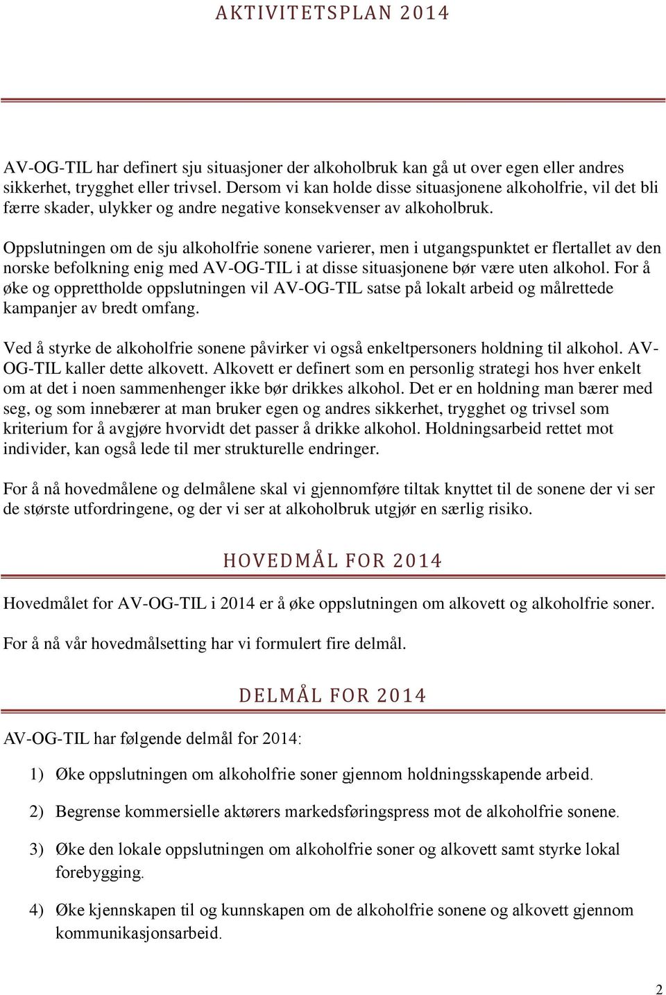 Oppslutningen om de sju alkoholfrie sonene varierer, men i utgangspunktet er flertallet av den norske befolkning enig med AV-OG-TIL i at disse situasjonene bør være uten alkohol.