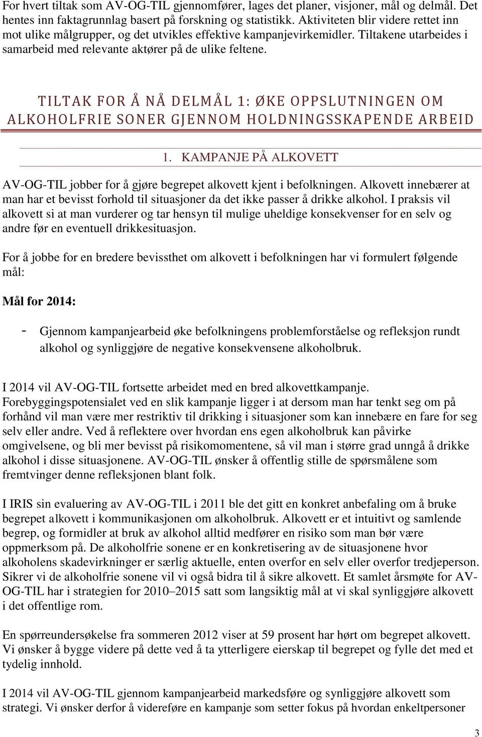 TILTAK FOR Å NÅ DELMÅL 1: ØKE OPPSLUTNINGEN OM ALKOHOLFRIE SONER GJENNOM HOLDNINGSSKAPENDE ARBEID 1. KAMPANJE PÅ ALKOVETT AV-OG-TIL jobber for å gjøre begrepet alkovett kjent i befolkningen.