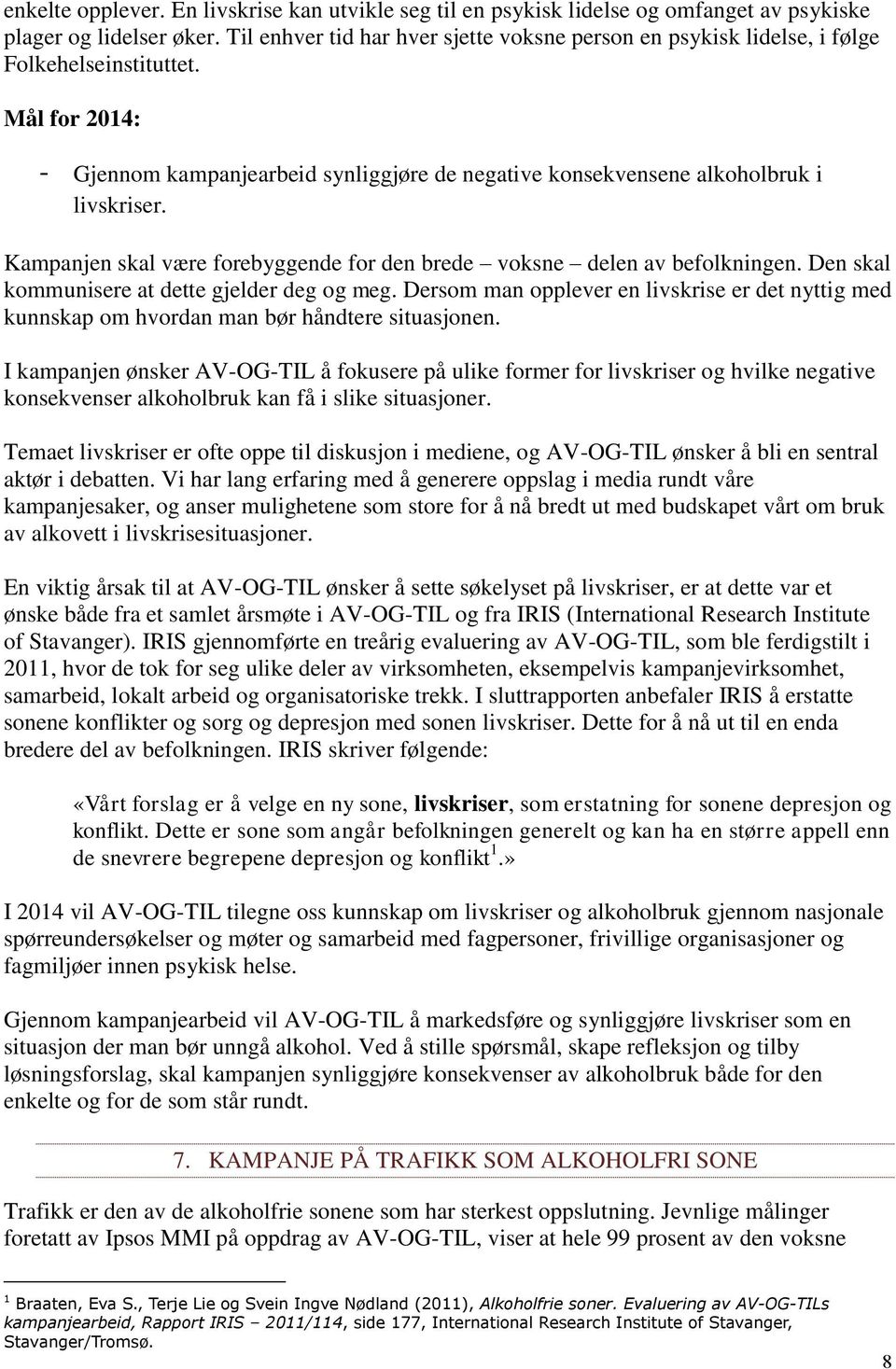 Kampanjen skal være forebyggende for den brede voksne delen av befolkningen. Den skal kommunisere at dette gjelder deg og meg.