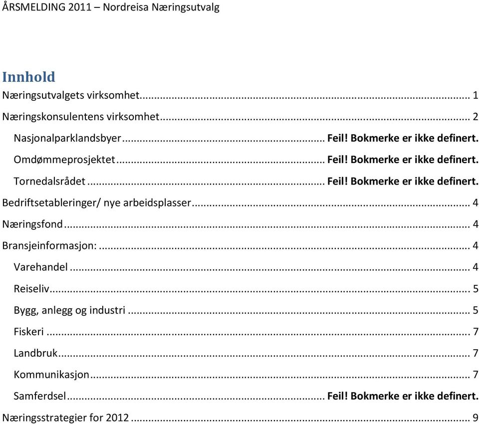 .. 4 Næringsfond... 4 Bransjeinformasjon:... 4 Varehandel... 4 Reiseliv... 5 Bygg, anlegg og industri... 5 Fiskeri... 7 Landbruk.