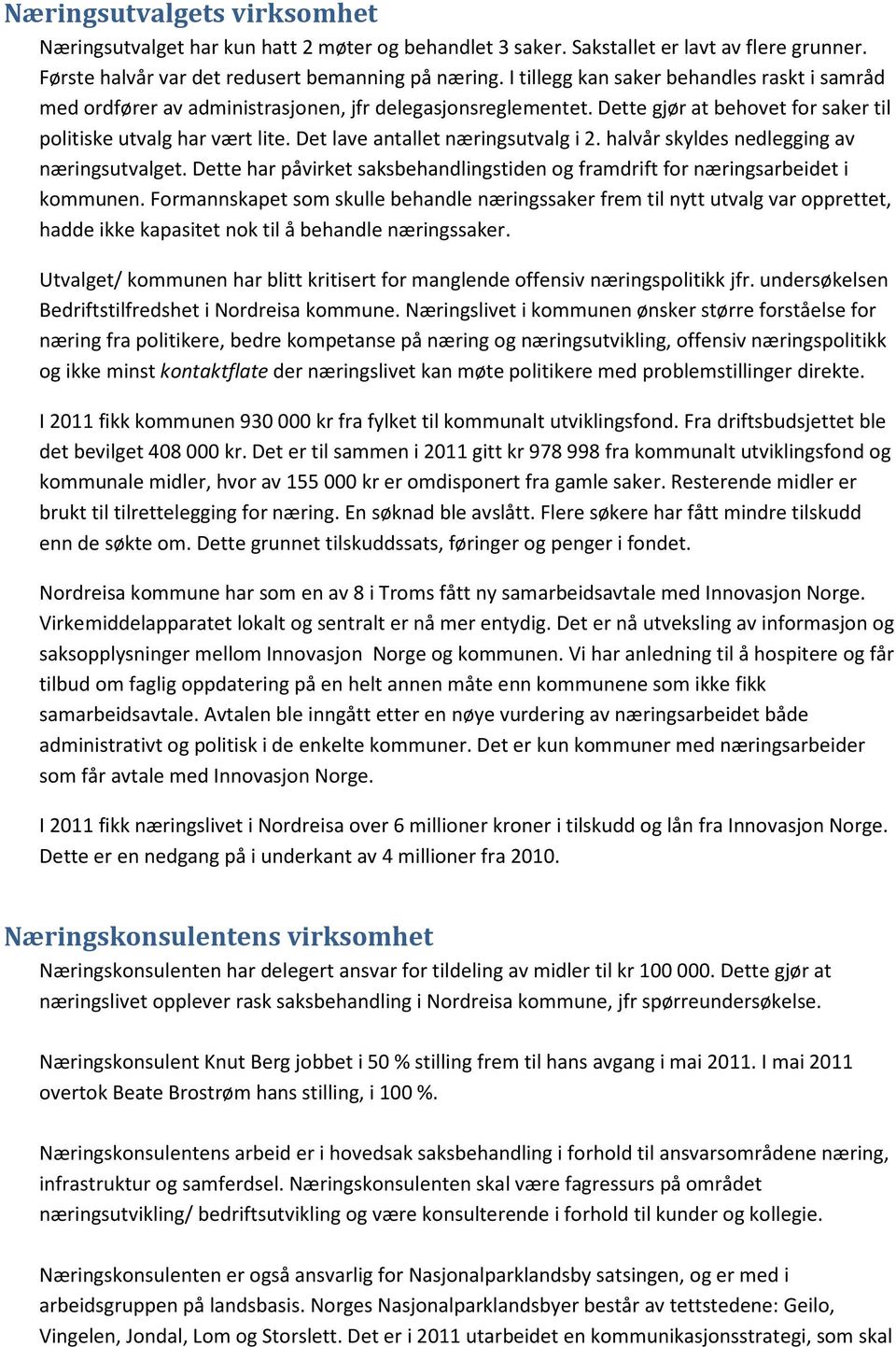 Det lave antallet næringsutvalg i 2. halvår skyldes nedlegging av næringsutvalget. Dette har påvirket saksbehandlingstiden og framdrift for næringsarbeidet i kommunen.