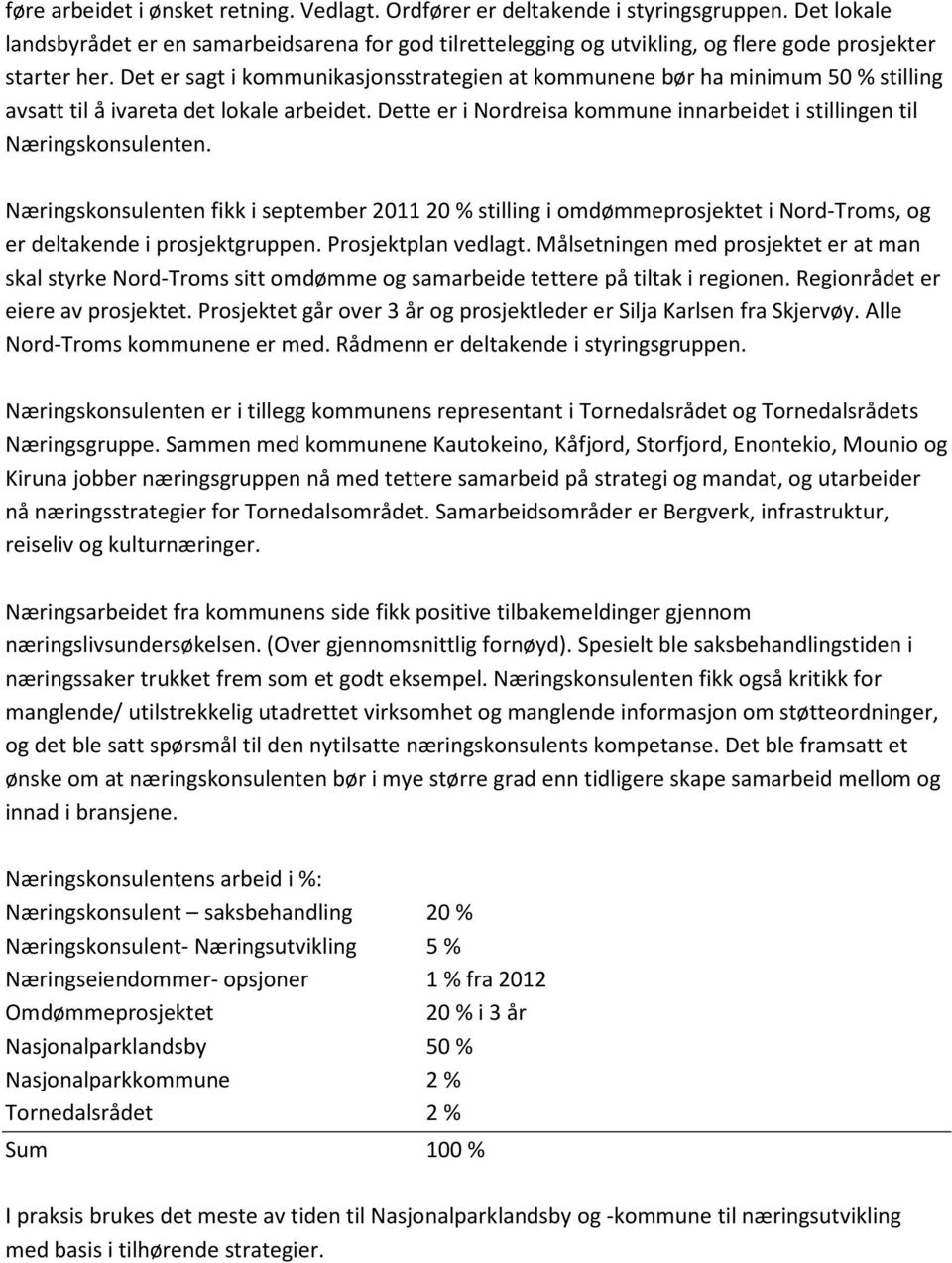 Det er sagt i kommunikasjonsstrategien at kommunene bør ha minimum 50 % stilling avsatt til å ivareta det lokale arbeidet. Dette er i Nordreisa kommune innarbeidet i stillingen til Næringskonsulenten.