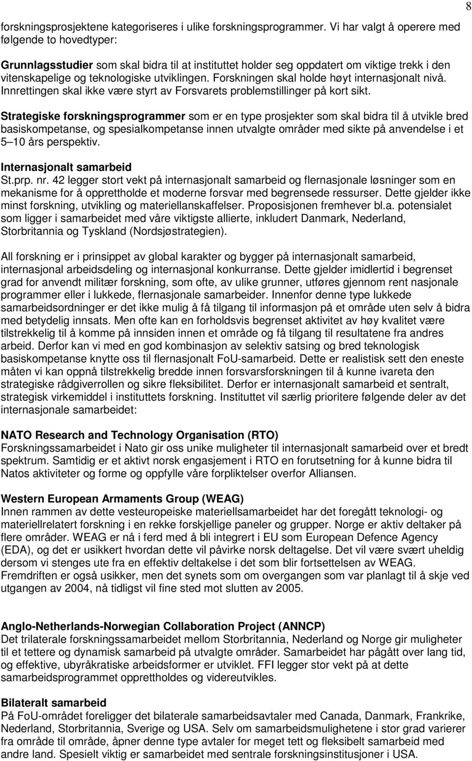 Forskningen skal holde høyt internasjonalt nivå. Innrettingen skal ikke være styrt av Forsvarets problemstillinger på kort sikt.