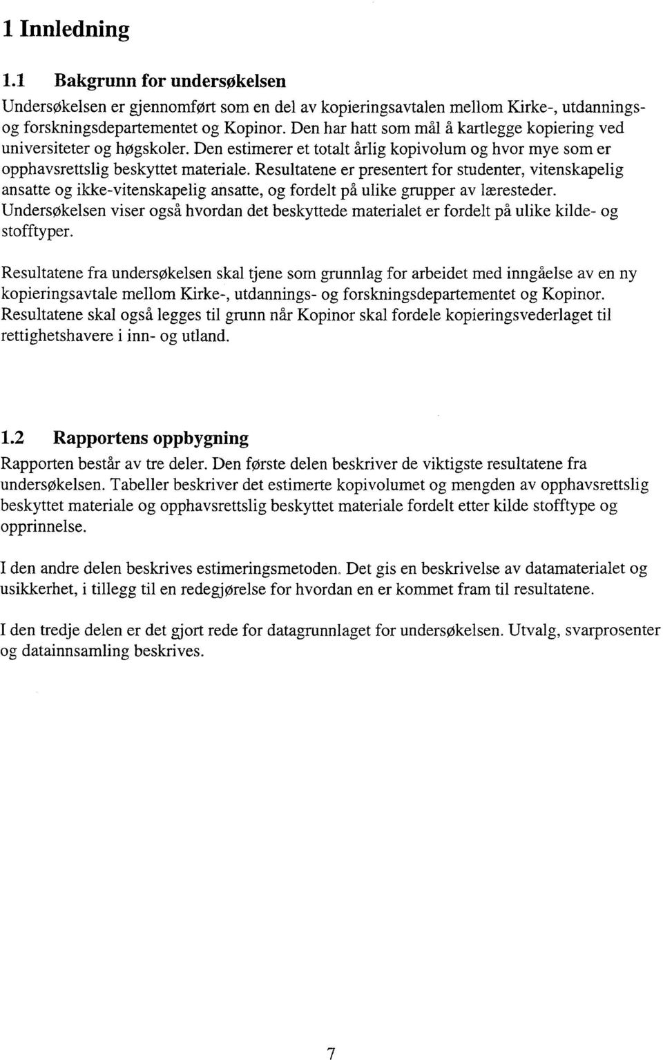 Resultatene er presentert for studenter, vitenskapelig ansatte og ikke-vitenskapelig ansatte, og fordelt på ulike grupper av læresteder.