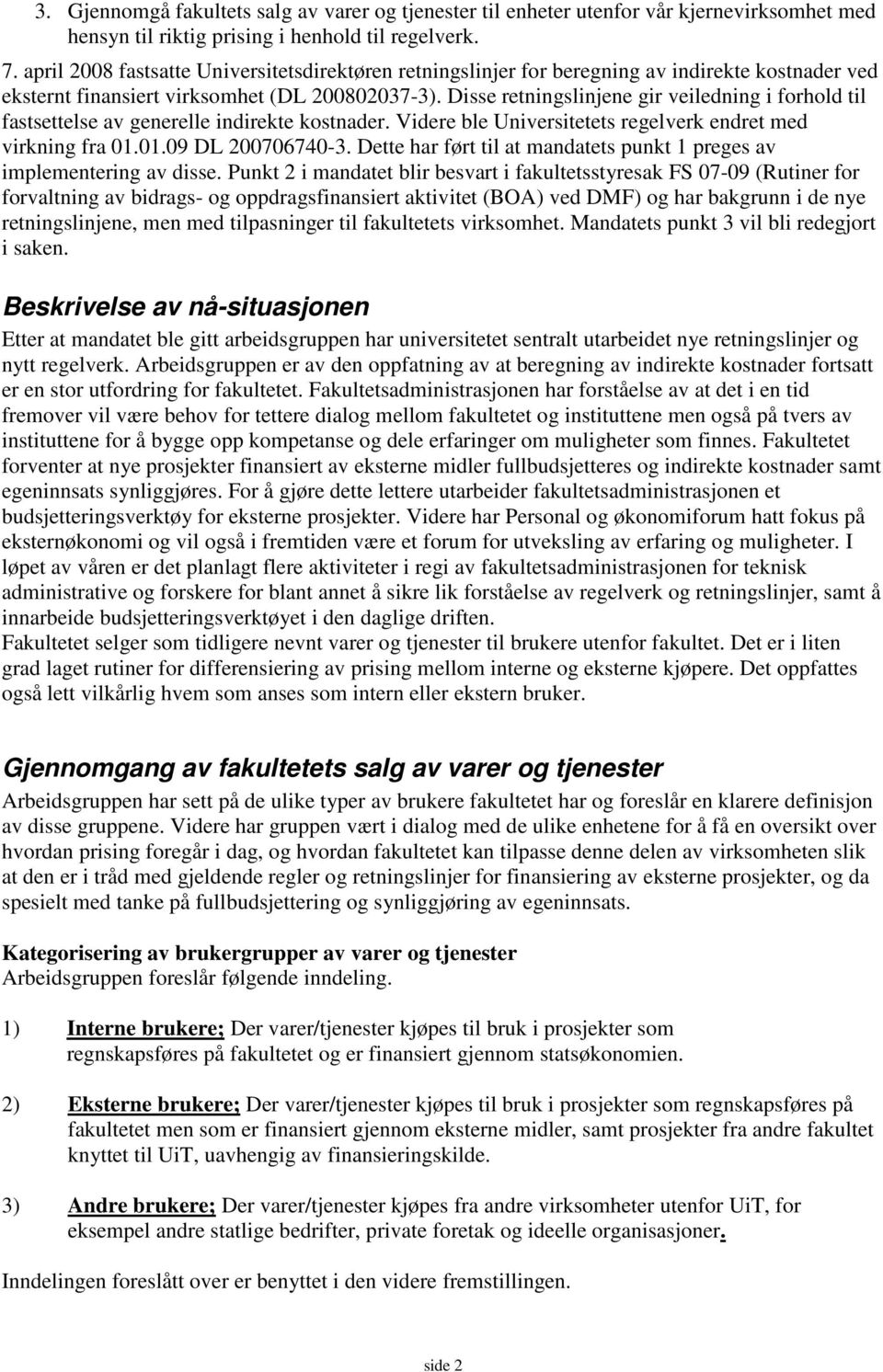 Disse retningslinjene gir veiledning i forhold til fastsettelse av generelle indirekte kostnader. Videre ble Universitetets regelverk endret med virkning fra 01.01.09 DL 200706740-3.