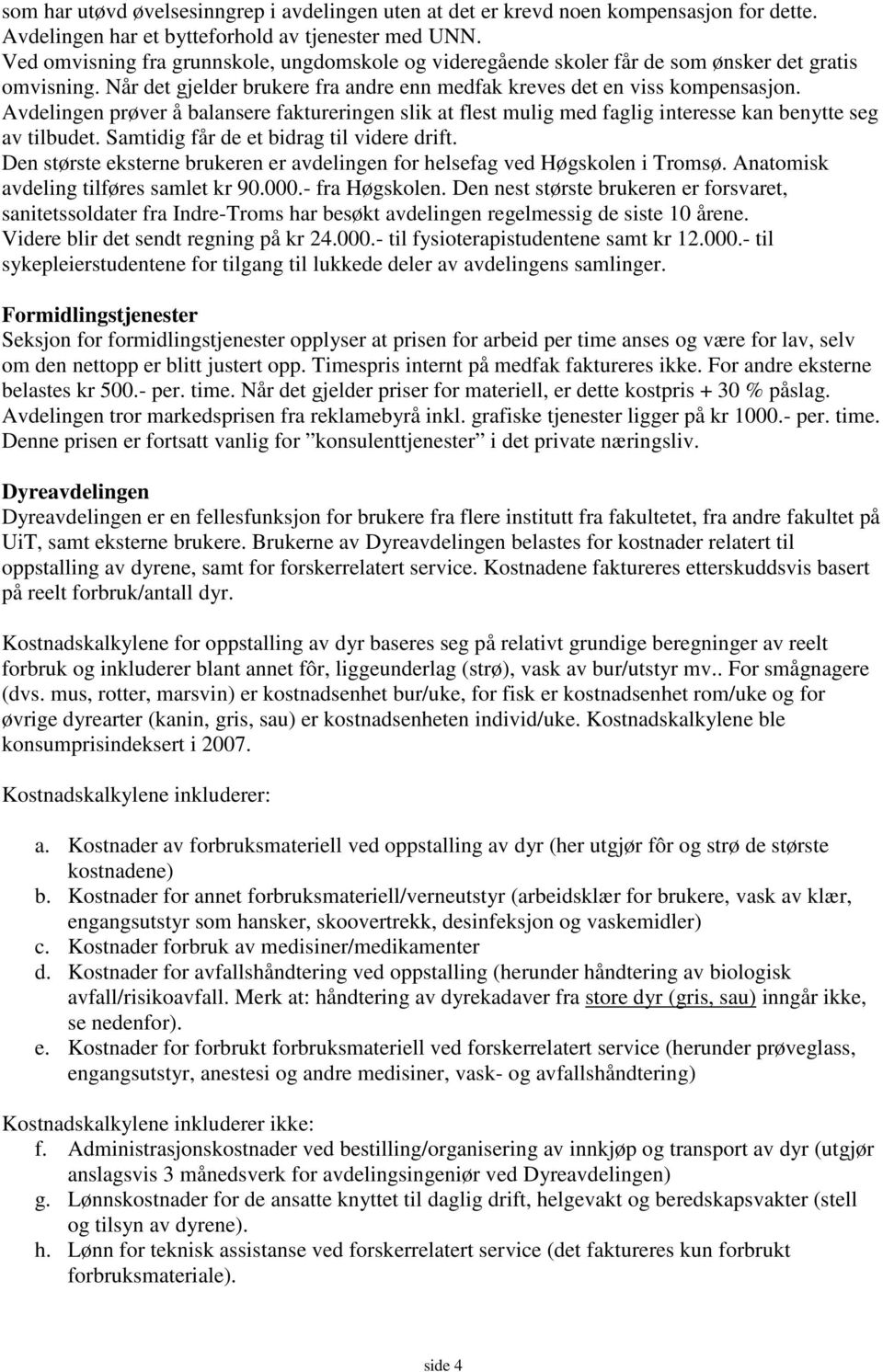 Avdelingen prøver å balansere faktureringen slik at flest mulig med faglig interesse kan benytte seg av tilbudet. Samtidig får de et bidrag til videre drift.