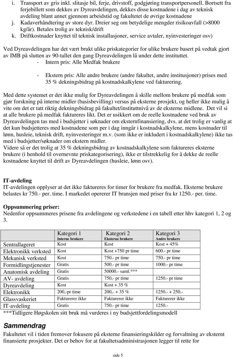 Kadaverhåndtering av store dyr. Dreier seg om betydelige mengder risikoavfall (>8000 kg/år). Betales trolig av teknisk/drift k.