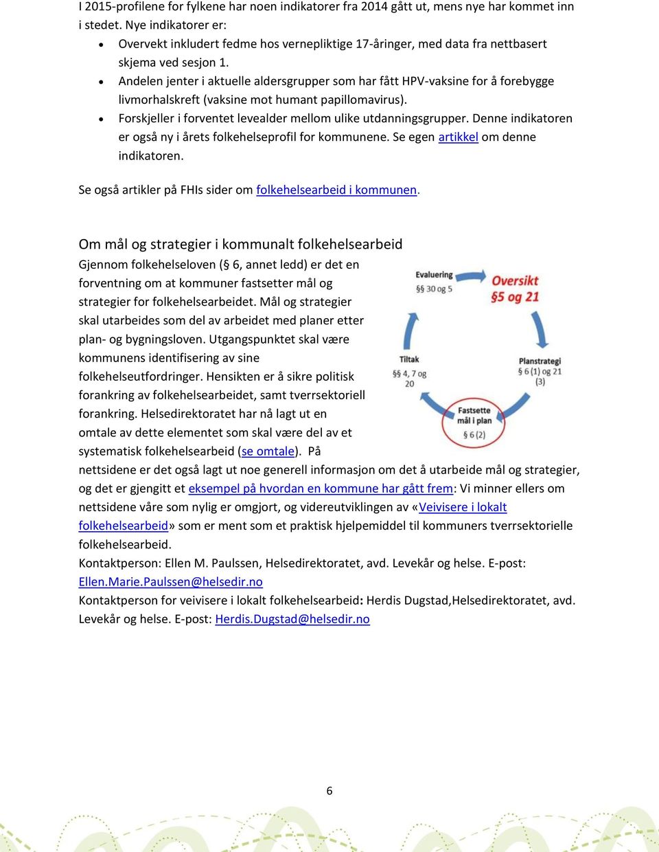 Andelen jenter i aktuelle aldersgrupper som har fått HPV-vaksine for å forebygge livmorhalskreft (vaksine mot humant papillomavirus). Forskjeller i forventet levealder mellom ulike utdanningsgrupper.